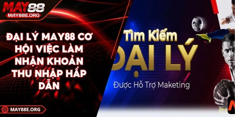 Đại Lý MAY88 Cơ Hội Việc Làm Nhận Khoản Thu Nhập Hấp Dẫn