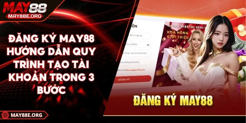 Đăng Ký MAY88 Hướng Dẫn Quy Trình Tạo Tài Khoản Trong 3 Bước