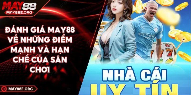 Đánh Giá MAY88 Về Những Điểm Mạnh Và Hạn Chế Của Sân Chơi