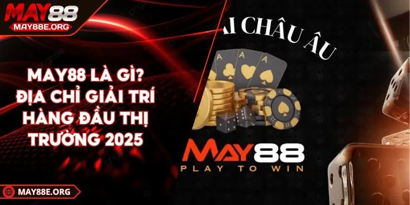 MAY88 Là Gì? Địa Chỉ Giải Trí Hàng Đầu Thị Trường 2025