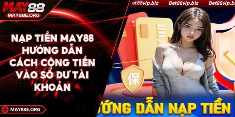 Nạp Tiền MAY88 Hướng Dẫn Cách Cộng Tiền Vào Số Dư Tài Khoản