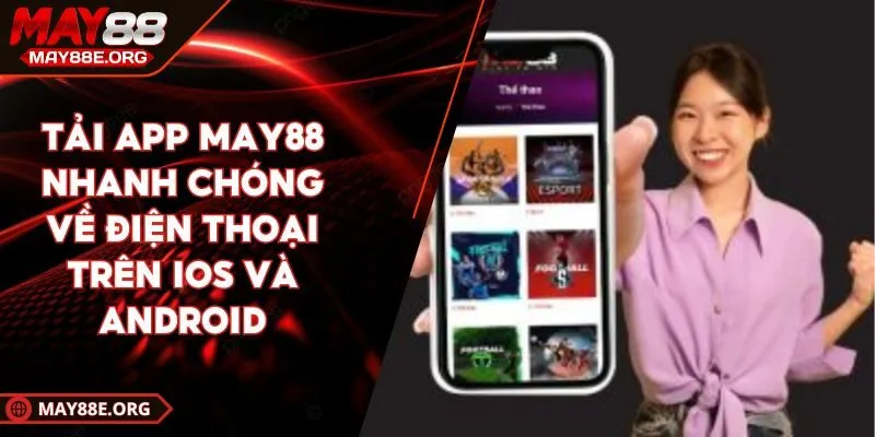 Tải App MAY88 Nhanh Chóng Về Điện Thoại Trên Ios Và Android
