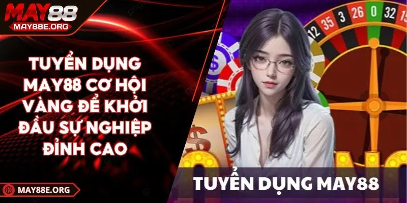 Tuyển Dụng MAY88 Cơ Hội Vàng Để Khởi Đầu Sự Nghiệp Đỉnh Cao